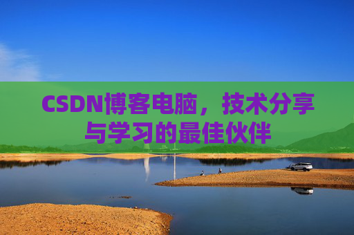 CSDN博客电脑，技术分享与学习的最佳伙伴
